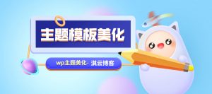 WordPress 子比主题美化模板操作教程(更新中:25-8-31)-淇云博客-专注于IT技术分享