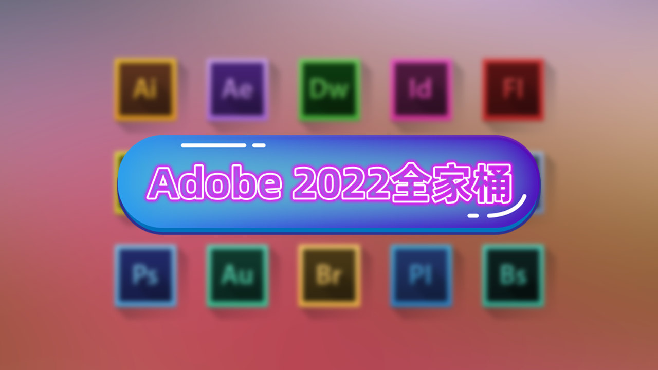 全网最全最新的Adobe2022全家桶免授权，逆天更新，附安装包-淇云博客-专注于IT技术分享